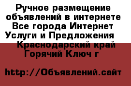 Ручное размещение объявлений в интернете - Все города Интернет » Услуги и Предложения   . Краснодарский край,Горячий Ключ г.